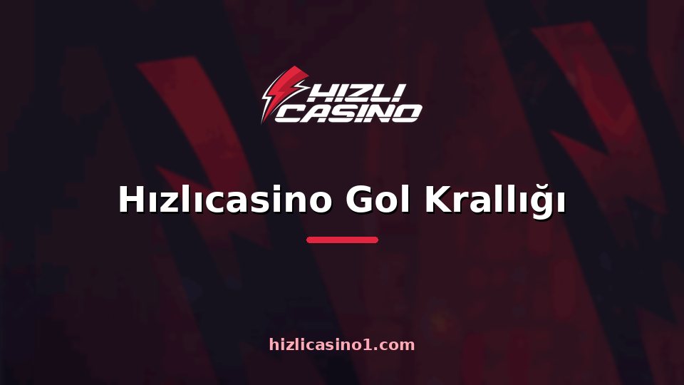 Hızlıcasino Gol Krallığı